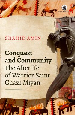 Orient Conquest and Community: The Afterlife of Warrior Saint Ghazi Miyan